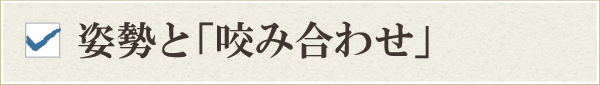 姿勢と咬み合わせ 姿勢と咬み合わせ